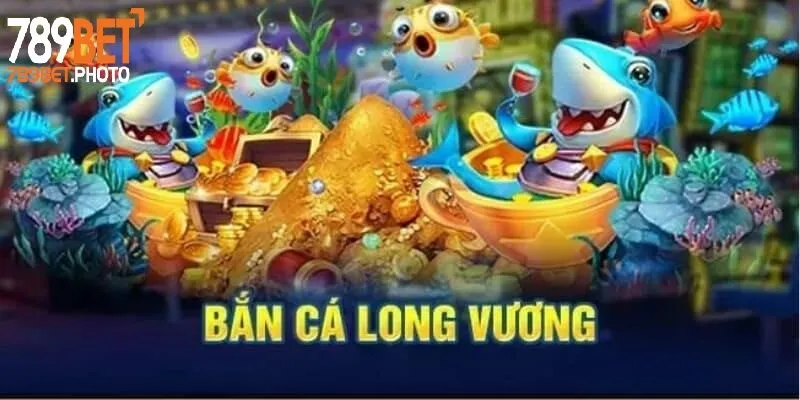 Bắn cá long vương tại 789bet