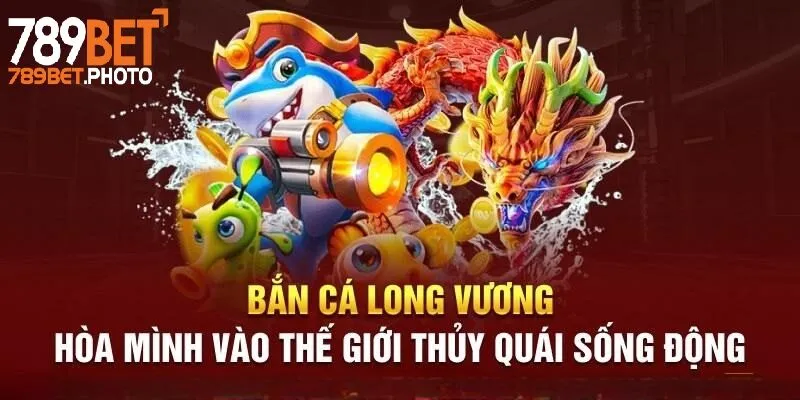 Bắn cá long vương tại 789bet